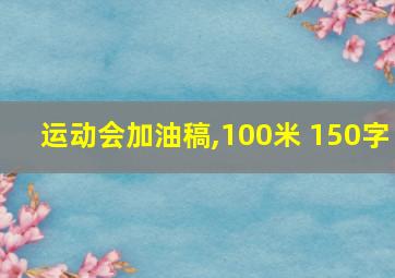 运动会加油稿,100米 150字